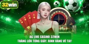 AG Live Casino 32WIN - Thắng Lớn Từng Giây, Rinh Vàng Về Tay