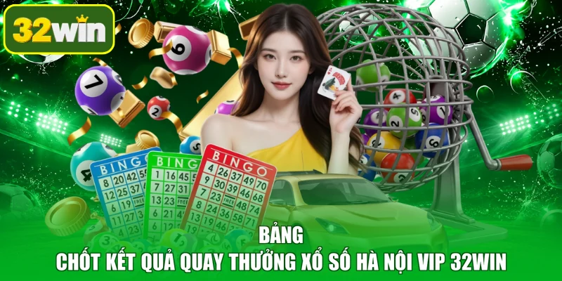Bảng chốt kết quả quay thưởng xổ số Hà Nội Vip 32WIN