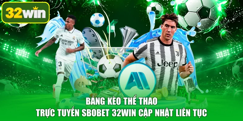 Bảng kèo thể thao trực tuyến Sbobet 32WIN cập nhật liên tục