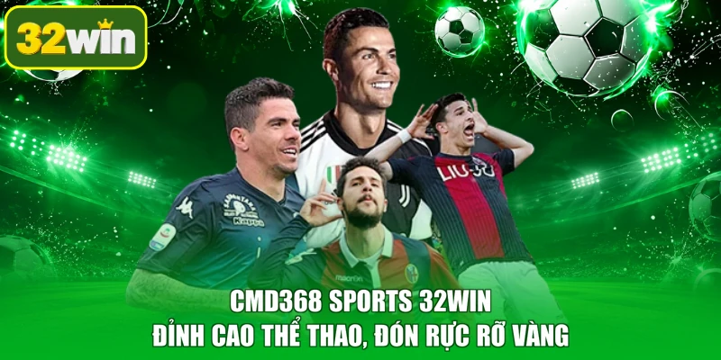 CMD368 Sports 32WIN - Đỉnh Cao Thể Thao, Đón Rực Rỡ Vàng