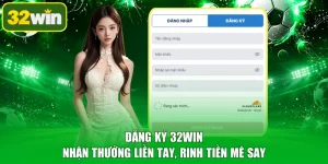 Đăng Ký 32WIN - Nhận Thưởng Liền Tay, Rinh Tiền Mê Say
