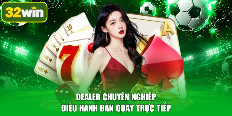 Dealer chuyên nghiệp điều hành bàn quay trực tiếp