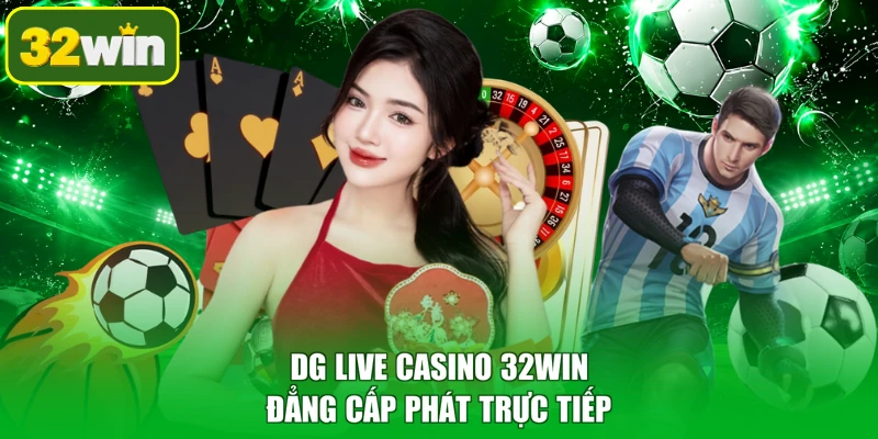 DG Live Casino 32WIN đẳng cấp phát trực tiếp