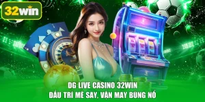 DG Live Casino 32WIN - Đấu Trí Mê Say, Vận May Bùng Nổ
