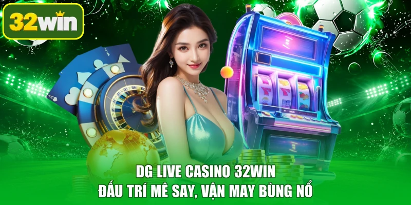 DG Live Casino 32WIN - Đấu Trí Mê Say, Vận May Bùng Nổ