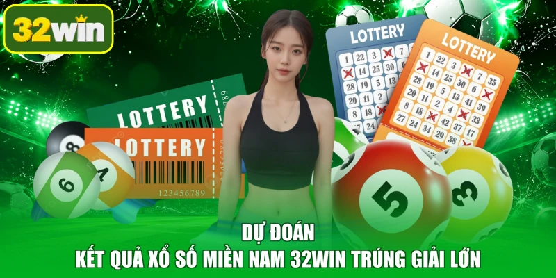 Dự đoán kết quả xổ số miền Nam 32WIN trúng giải lớn