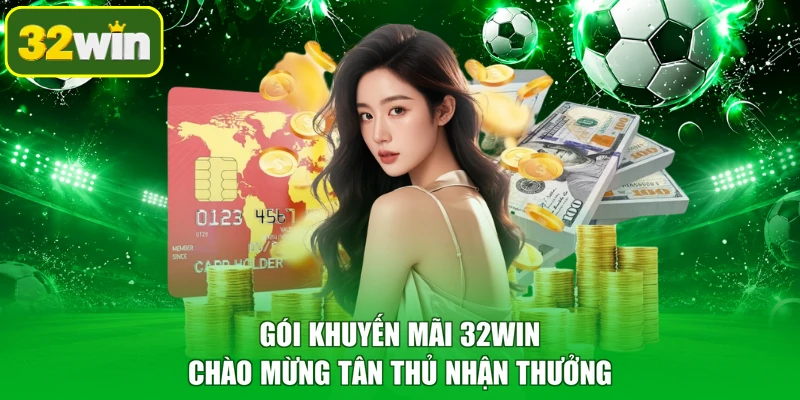 Gói khuyến mãi 32WIN chào mừng tân thủ nhận thưởng