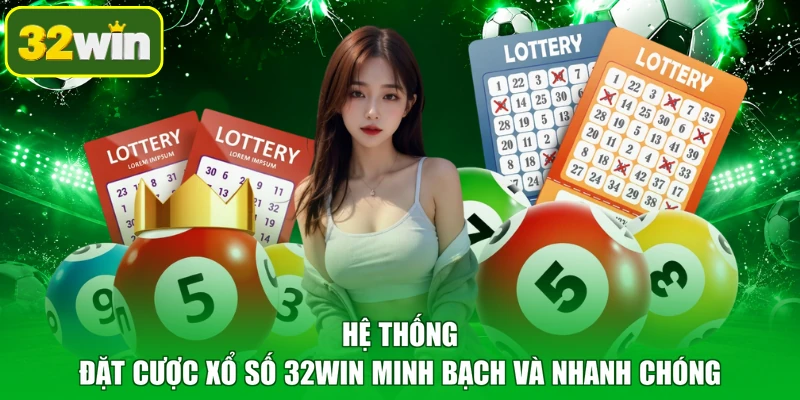 Hệ thống đặt cược xổ số 32WIN minh bạch và nhanh chóng