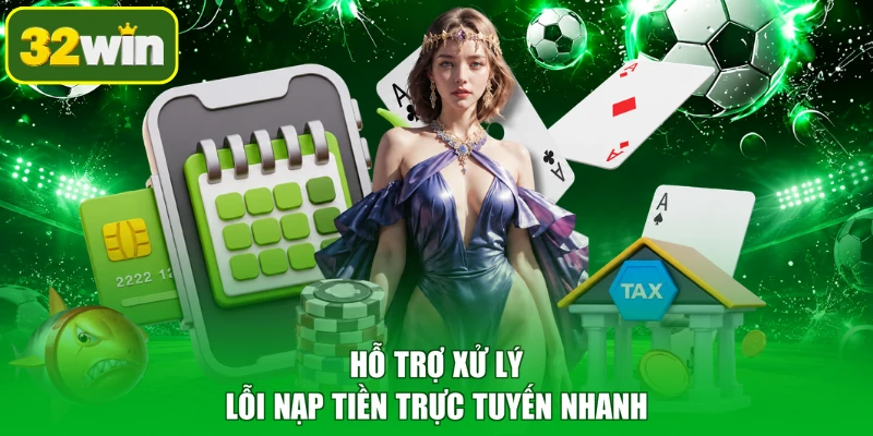 Hỗ trợ xử lý lỗi nạp tiền trực tuyến nhanh