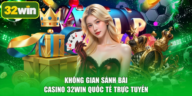 Không gian sảnh bài Casino 32WIN quốc tế trực tuyến