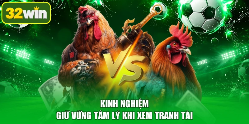 Kinh nghiệm giữ vững tâm lý khi xem tranh tài