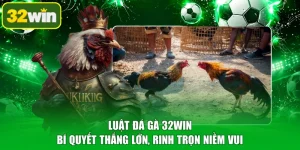 Luật Đá Gà 32WIN - Bí Quyết Thắng Lớn, Rinh Trọn Niềm Vui