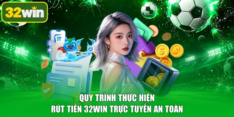 Quy trình thực hiện rút tiền 32WIN trực tuyến an toàn