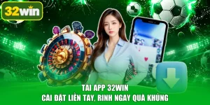 Tải App 32WIN - Cài Đặt Liền Tay, Rinh Ngay Quà Khủng