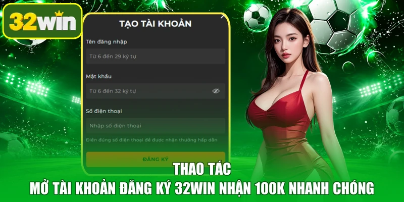 Thao tác mở tài khoản đăng ký 32WIN nhận 100k nhanh chóng